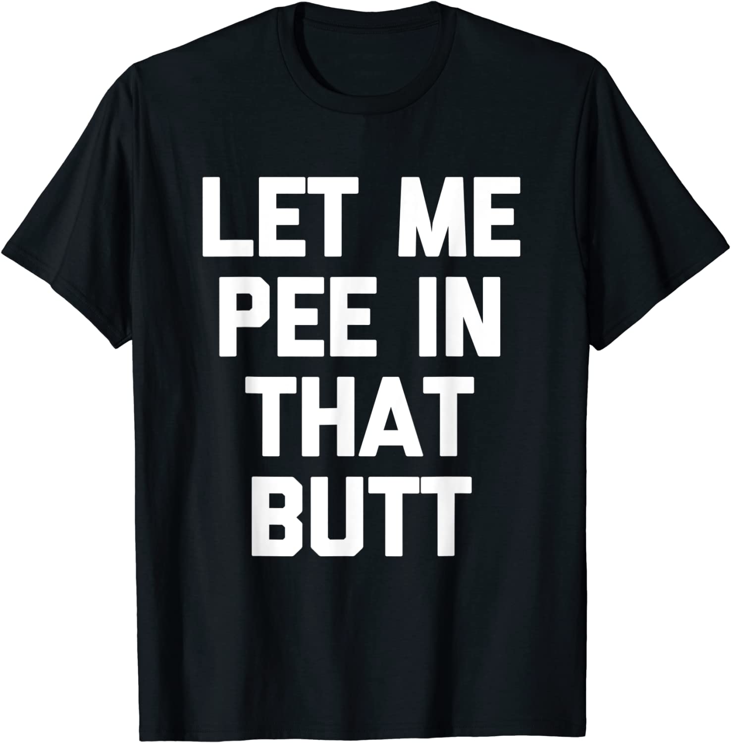 Let Me Pee In That Butt 2022 Shirt