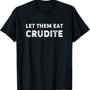 Let Them Eat Crudite 2023 Shirt