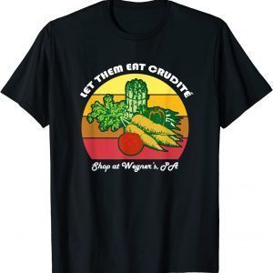 Let Them Eat Crudite Wegner's Meme T-Shirt