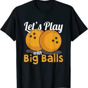 Let's Play With Big Balls Bowler Bowling Ball T-Shirt