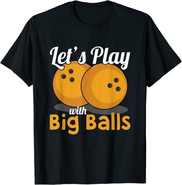 Let's Play With Big Balls Bowler Bowling Ball T-Shirt