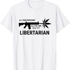 Libertarian Since 1971 All Your Freedoms All The Time 2022 Shirt