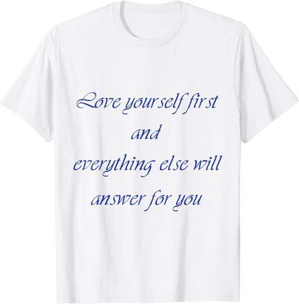 Love your self first and everything else will answer for you T-Shirt
