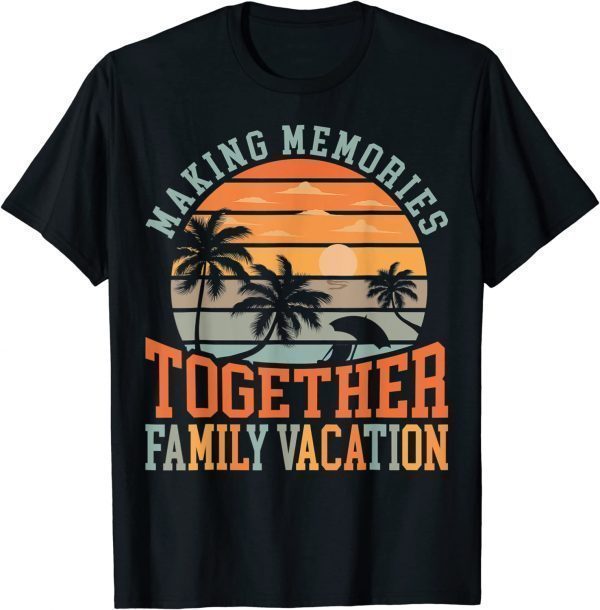 Making Memories Together Family Vacation 2022 Matching Retro Classic Shirt