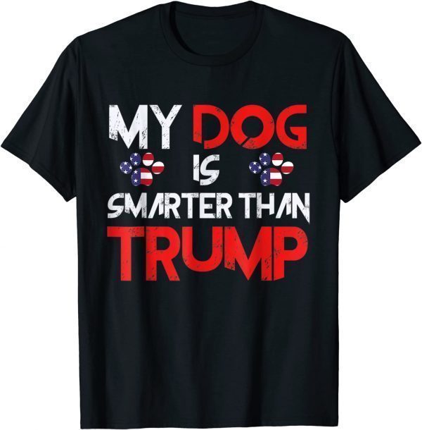 My Dog Is Smarter Than Your President Trump Anti Trump 2022 Shirt