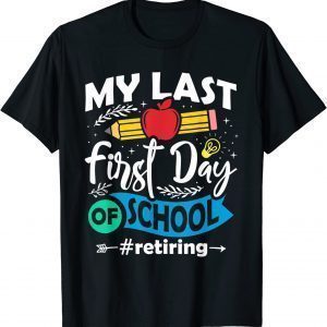My Last First Day of School Retiring Teacher Retirement 2022 Shirt