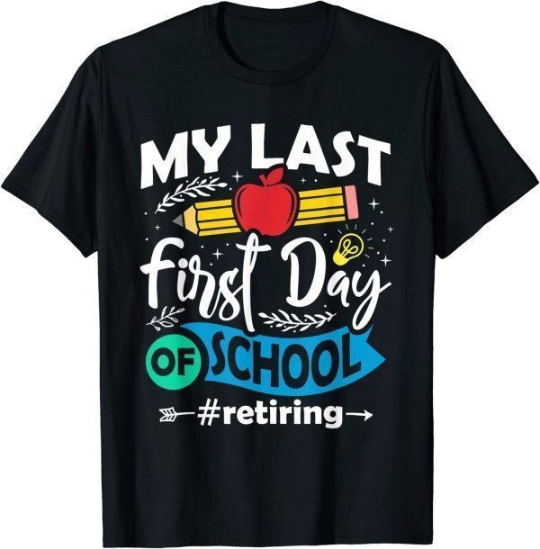 My Last First Day of School Retiring Teacher Retirement 2022 Shirt