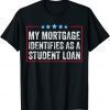 My Mortgage Identifies As A Student Loan Cancel Student Debt Classic Shirt