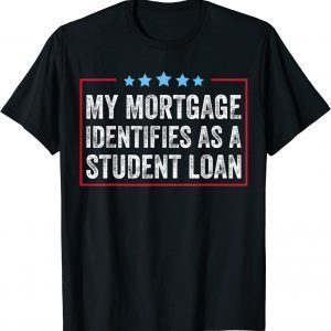 My Mortgage Identifies As A Student Loan Cancel Student Debt Classic Shirt