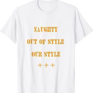 Naughty, Out Of Style. Our Style 2022 Shirt