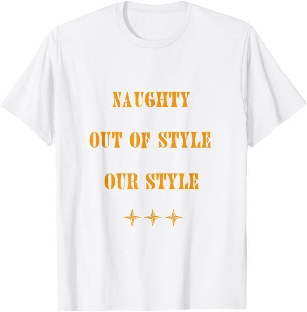 Naughty, Out Of Style. Our Style 2022 Shirt