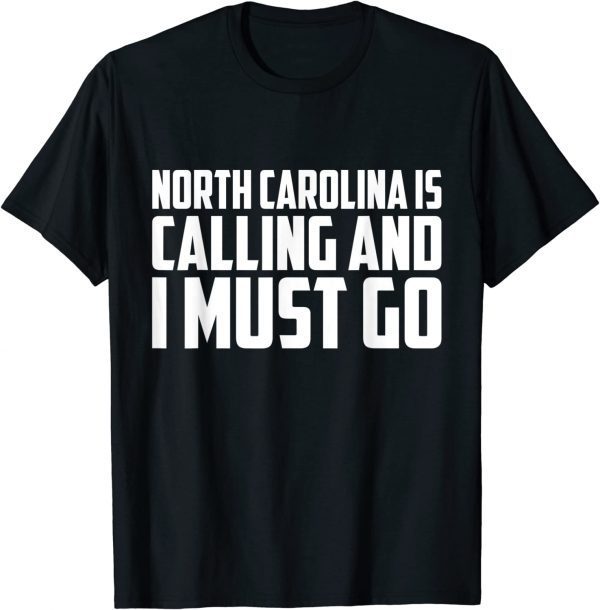 North Carolina is calling and I must go 2022 Shirt