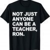 Not Just Anyone Can Be A Teacher, Ron 2022 Shirt