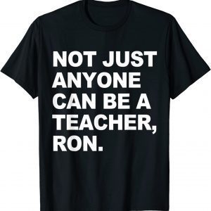 Not Just Anyone Can Be A Teacher, Ron 2022 Shirt