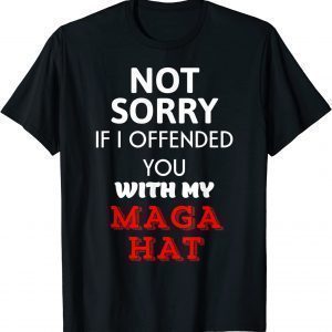 Not Sorry If I Offended You With My Maga Hat Classic Shirt