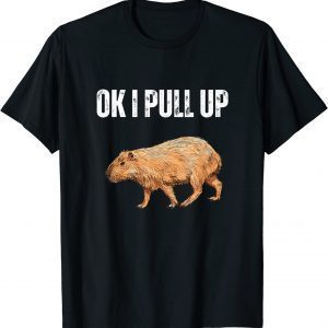 Ok I Pull Up Capybara Capybara Meme Ok I Pull Up 2022 Shirt