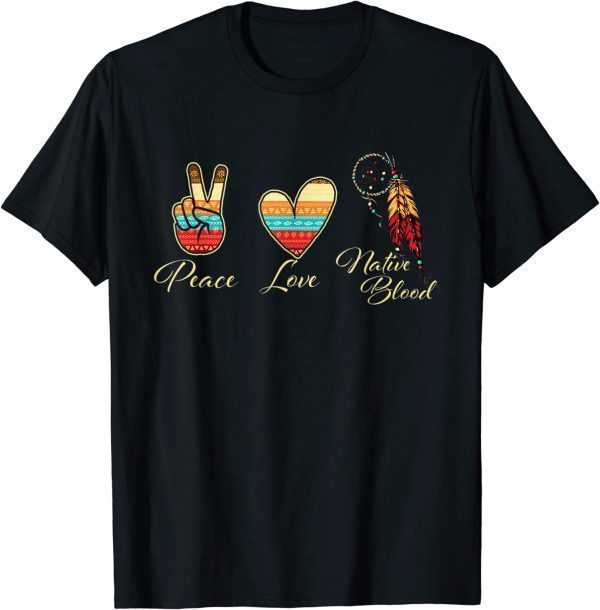 Peace Love Native Blood - Indigenous People Homeland Indian 2022 Shirt