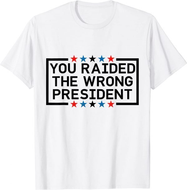 President Trump, You Raided The Wrong President T-Shirt