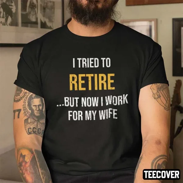 Retirement I Try To Retire Now I Work For My Wife 2022 Shirt