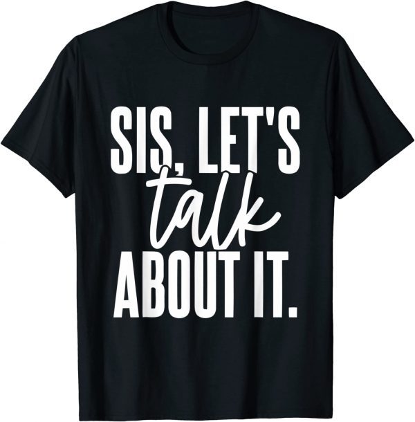Sis, Let's Talk About It Apparel 2022 Shirt