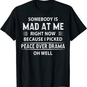 Somebody Is Mad At Me Right Now Because I Peace Over Drama 2022 Shirt