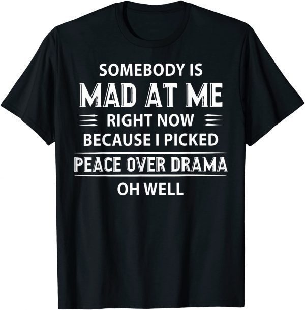 Somebody Is Mad At Me Right Now Because I Peace Over Drama 2022 Shirt