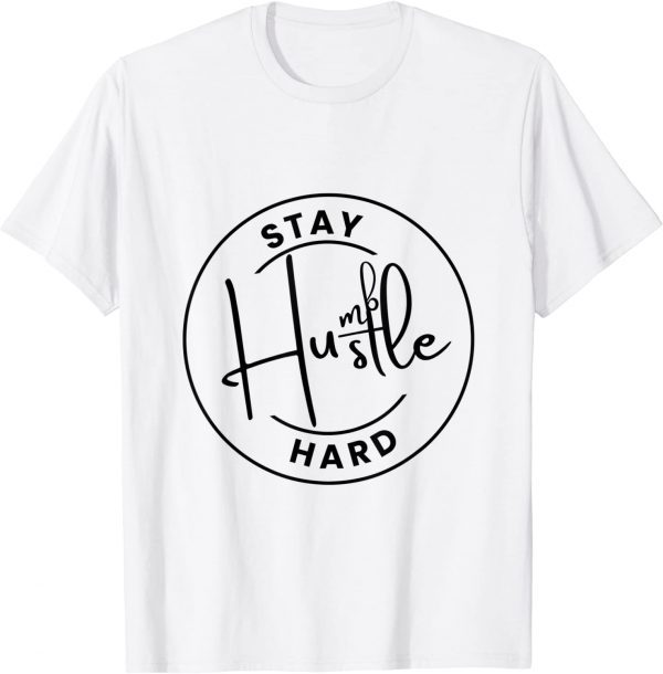 Stay Humble Hustle Hard - Motivation Positive Inspirational Classic Shirt