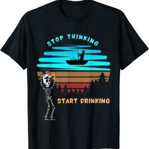 Stop Thinking Start Drinking Skull Beer Fishing Vintage 2022 Shirt