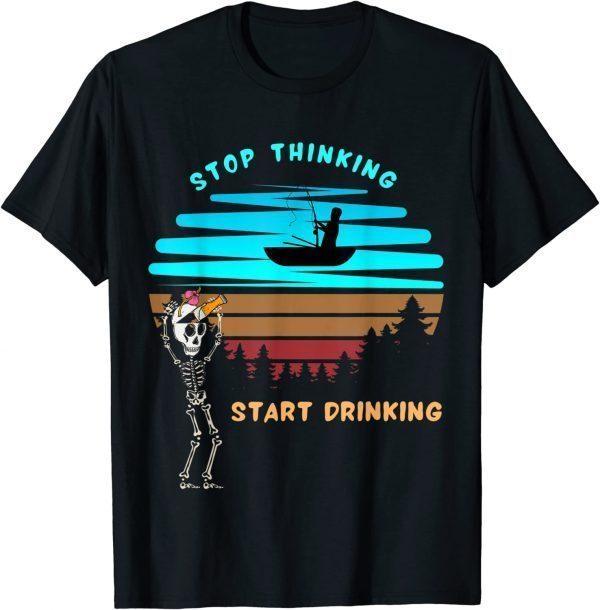 Stop Thinking Start Drinking Skull Beer Fishing Vintage 2022 Shirt