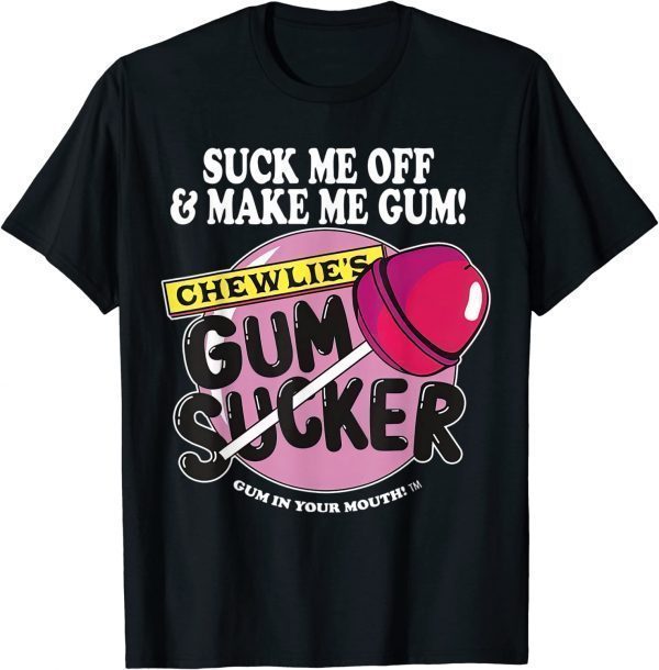 Suck Me Off And Make Me Gum Chewlie’s Gum Sucker 2022 Shirt