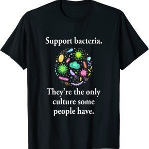 Support Bacteria They’re The Only Culture Some People Have T-Shirt