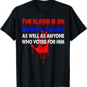 The Blood Is On Biden's Hand As Well As Anyone Who Voted For 2022 Shirt