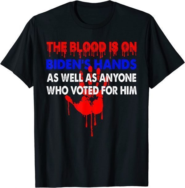 The Blood Is On Biden's Hand As Well As Anyone Who Voted For 2022 Shirt