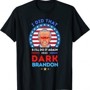 The Dark Brandon - Biden Did That & Will Do It Again 2022 Shirt