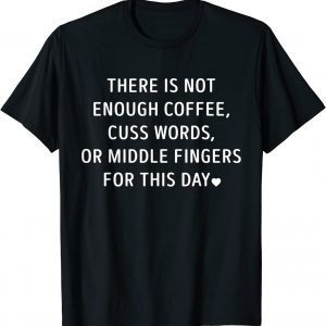 There Is Not Enough Coffee Cuss Words Or Middle Fingers T-Shirt