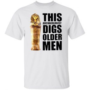 This Archaeologist Digs Older Men 2023 Shirt