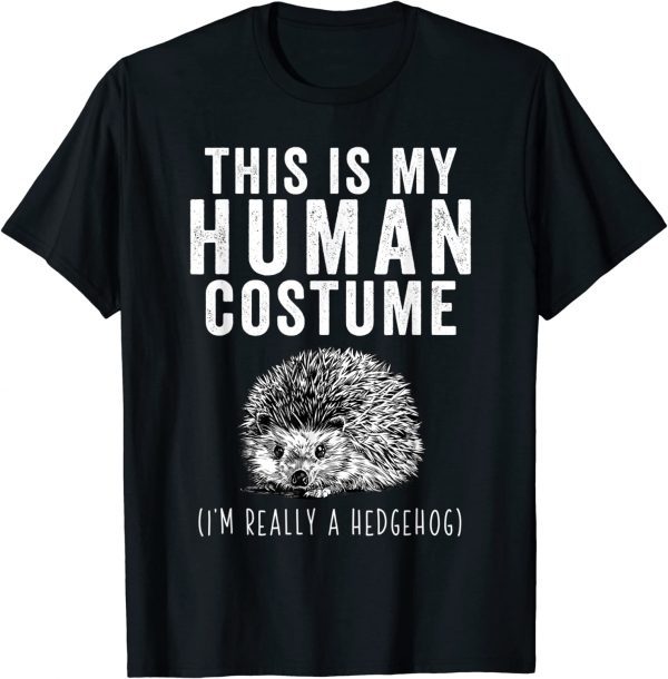 This is my Human Costume I'm Really A Hedgehog 2022 Shirt