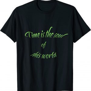 Time is the soul of this world 2022 Shirt