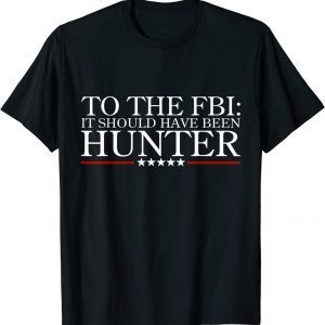 To The FBI it should have been hunter Classic Shirt