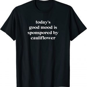 Today's Good Mood Is Sponsored By Cauliflower 2022 Shirt