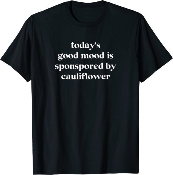 Today's Good Mood Is Sponsored By Cauliflower 2022 Shirt