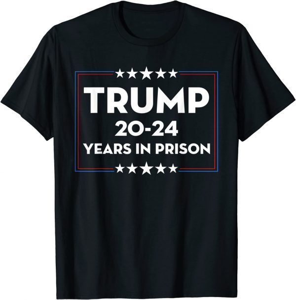 Trump 20-24 Years in Prison Democrats Liberals Vote 2022 Shirt