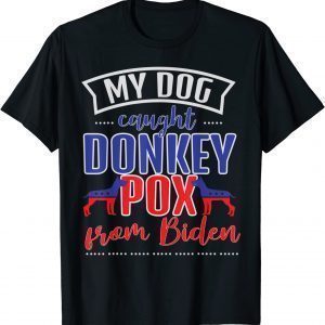 Trump 2024 My Dog Caught Donkey Pox From Biden Doberman 2022 Shirt