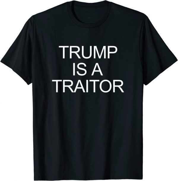 Trump Is A Traitor 2022 Shirt