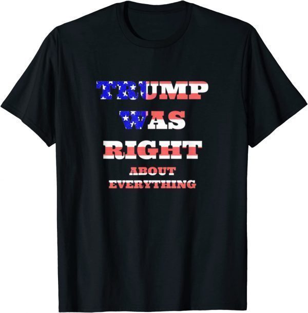 Trump Was Right About Everything Patriot Conservative Classic Shirt