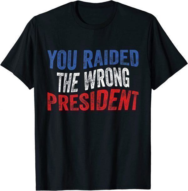 Trump You Raided The Wrong President USA Flag Vintage 2022 Shirt