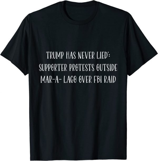 Trump has never lied' Supporter protests outside Mar-a-Lago T-Shirt