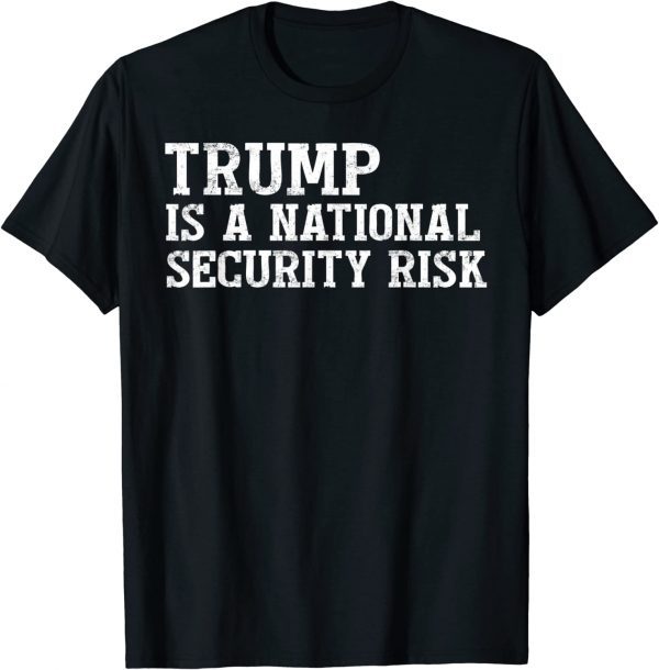 Trump is A National Security Risk 2022 Shirt