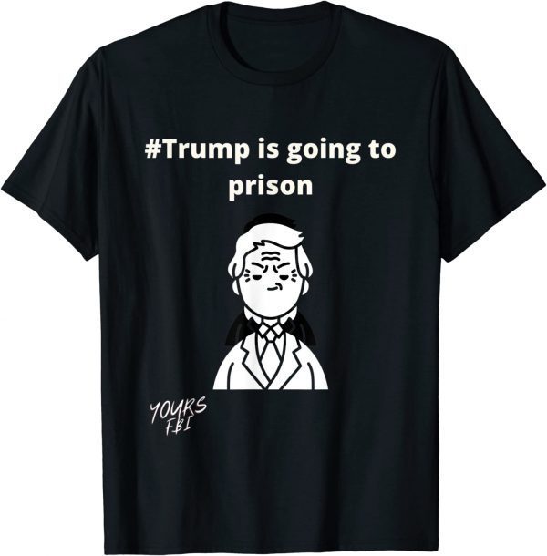 Trump is going to prison 2022 Shirt