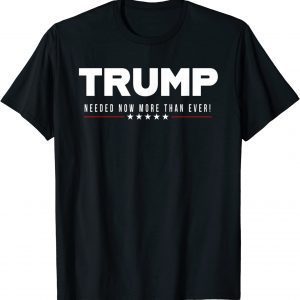 Trump...Needed Now More Than Ever! T-Shirt